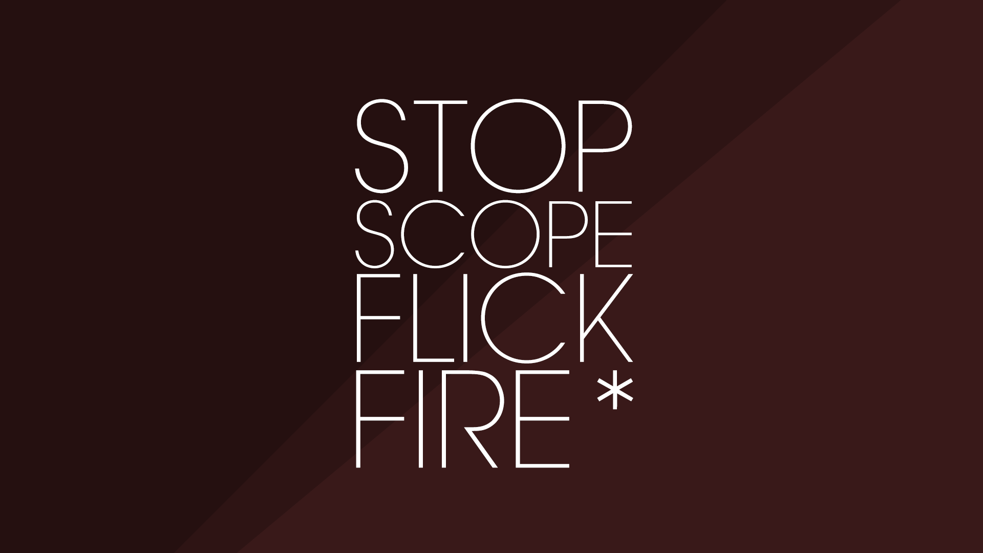 Stop. Scope. Flick. Fire*